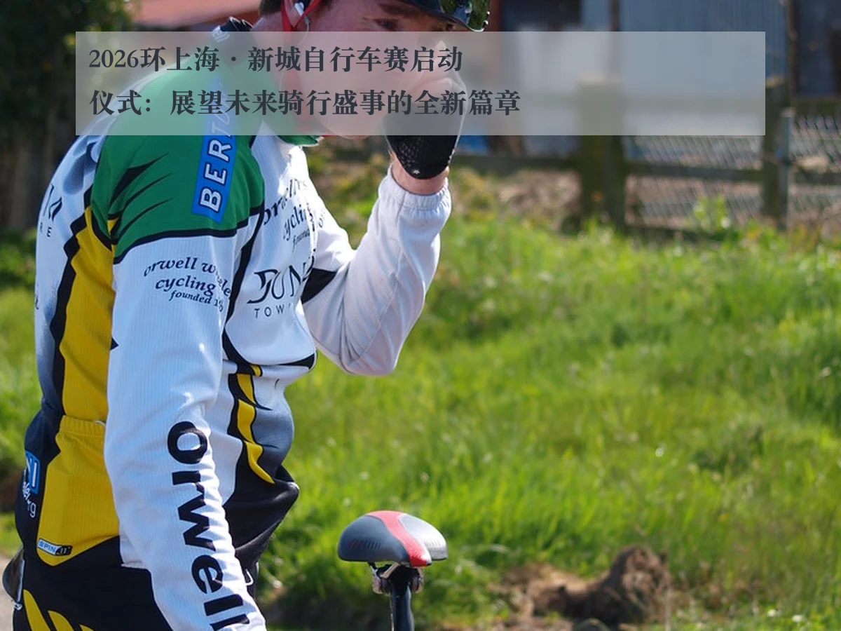 2026环上海·新城自行车赛启动仪式:展望未来骑行盛事的全新篇章